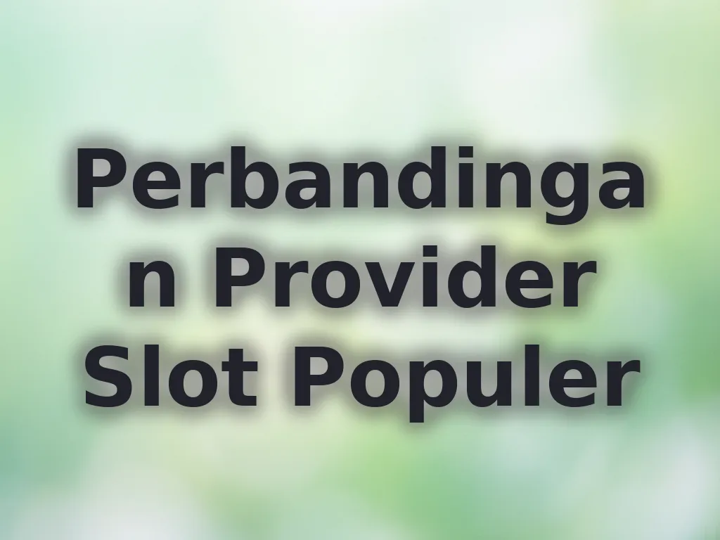 Perbandingan Provider Slot Populer