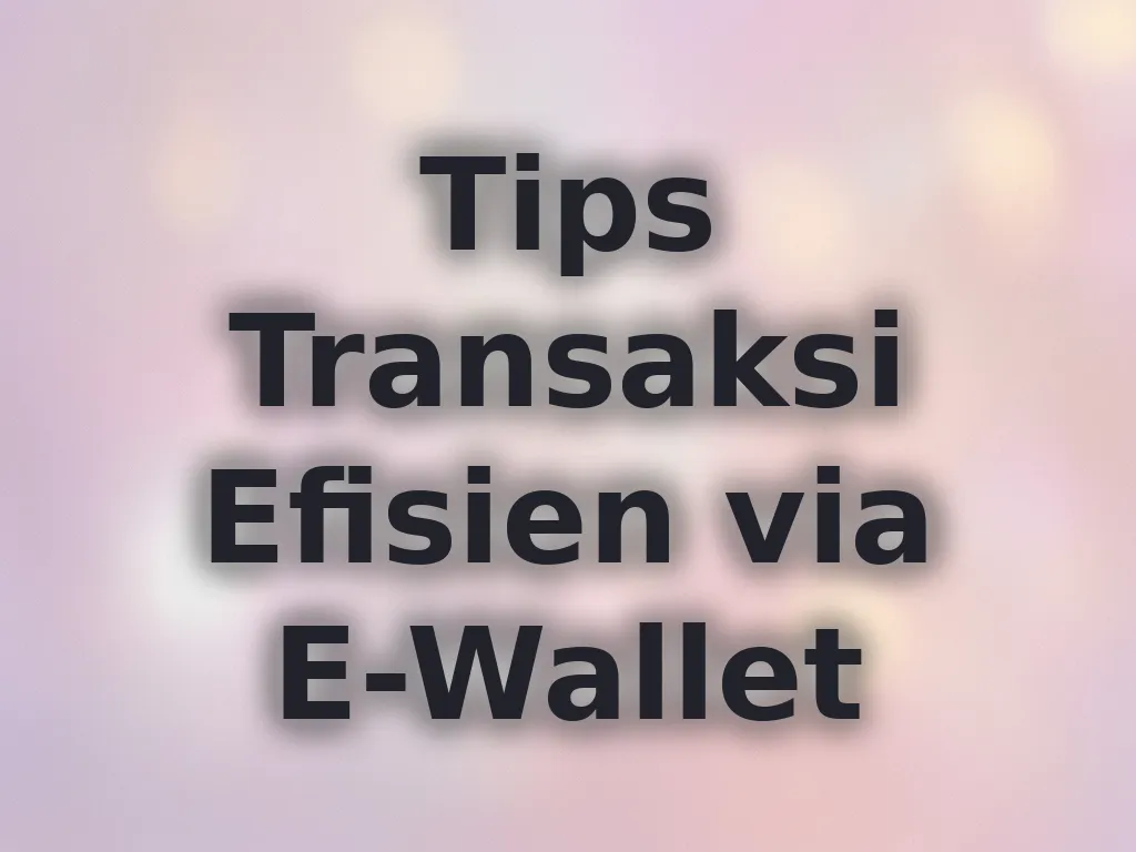 Tips Transaksi Efisien via E-Wallet